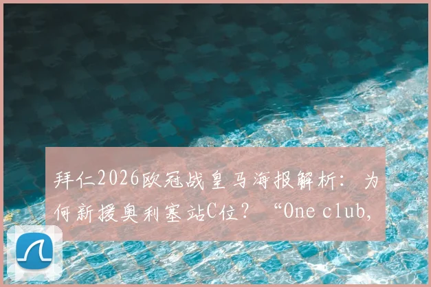 拜仁2026欧冠战皇马海报解析：为何新援奥利塞站C位？“One club, One goal”有何深意？