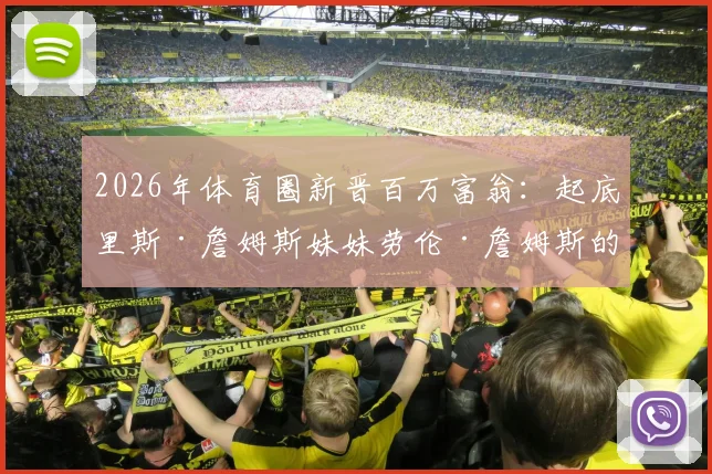 2026年体育圈新晋百万富翁：起底里斯·詹姆斯妹妹劳伦·詹姆斯的公司业务与财富之路